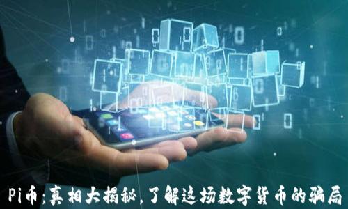 Pi币:真相大揭秘,了解这场数字货币的骗局