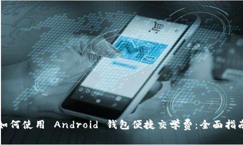 如何使用 Android 钱包便捷交学费:全面指南