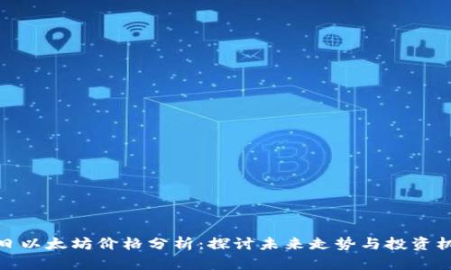 今日以太坊价格分析:探讨未来走势与投资机会