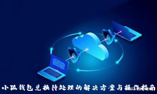 小狐钱包兑换待处理的解决方案与操作指南