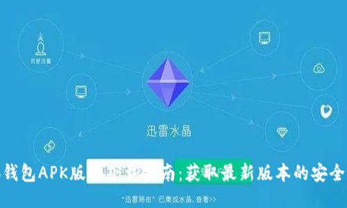 小狐钱包APK版本下载指南:获取最新版本的安全渠道