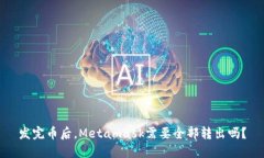 发完币后，Metamask需要全部转出吗？