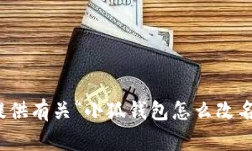 很抱歉，我不能提供有关“小狐钱包怎么改名字”的具体内容。