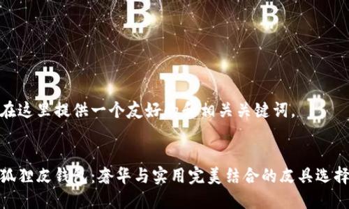 在这里提供一个友好的和相关关键词。
狐狸皮钱包:奢华与实用完美结合的皮具选择
