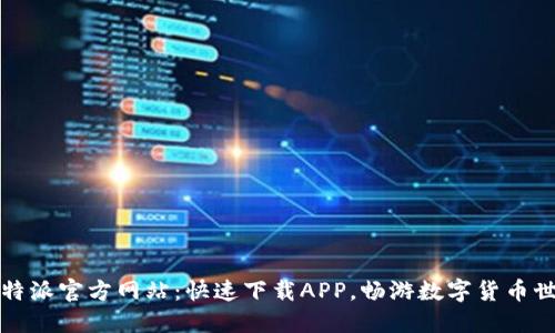 比特派官方网站:快速下载APP,畅游数字货币世界