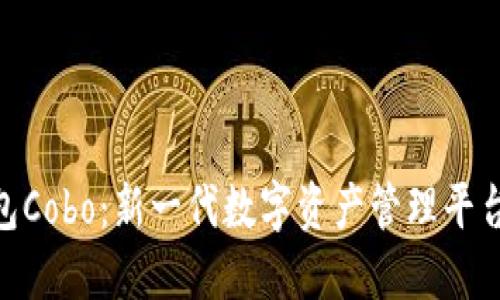 数字钱包Cobo:新一代数字资产管理平台的崛起