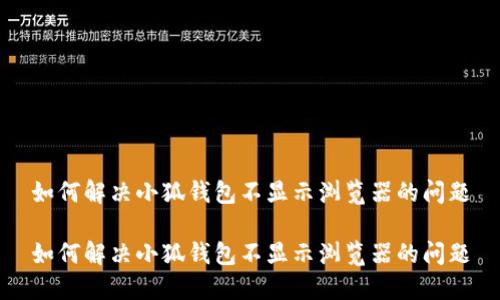 如何解决小狐钱包不显示浏览器的问题
如何解决小狐钱包不显示浏览器的问题