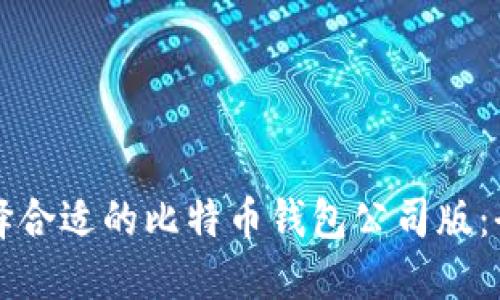 如何选择合适的比特币钱包公司版:全面指南