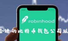 如何选择合适的比特币钱包公司版：全