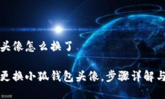 小狐钱包头像怎么换了如何轻松更换小