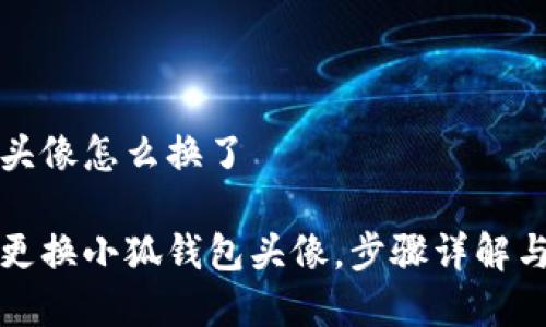 小狐钱包头像怎么换了
如何轻松更换小狐钱包头像,步骤详解与注意事项
