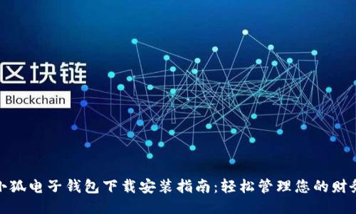 小狐电子钱包下载安装指南:轻松管理您的财务