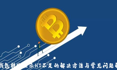 HT钱包转账显示HT不足的解决方法与常见问题解答