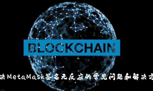 解决MetaMask签名无反应的常见问题和解决方案