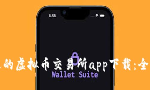 如何选择合适的虚拟币交易所app下载:全面指南与推荐