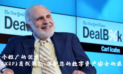 思考一个推广的优秀
瑞波币(XRP)离线钱包:保护您的数字资产安全的最佳选择