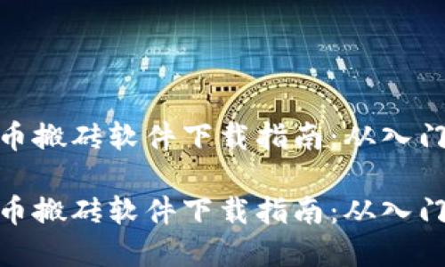 数字货币搬砖软件下载指南:从入门到精通
数字货币搬砖软件下载指南:从入门到精通