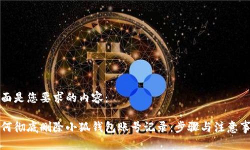 下面是您要求的内容:
如何彻底删除小狐钱包账号记录:步骤与注意事项