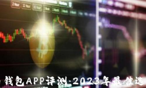 虚拟币钱包APP评测:2023年最佳选择推荐