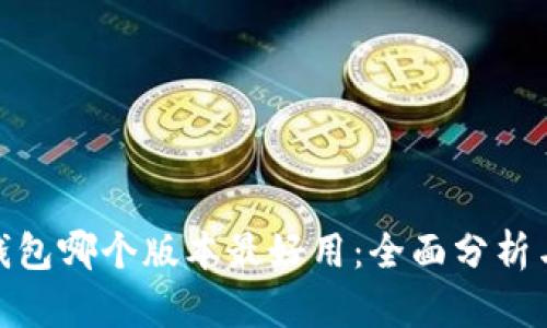 探究小狐钱包哪个版本最好用:全面分析与用户评价