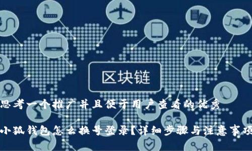 思考一个推广并且便于用户查看的优秀
小狐钱包怎么换号登录?详细步骤与注意事项