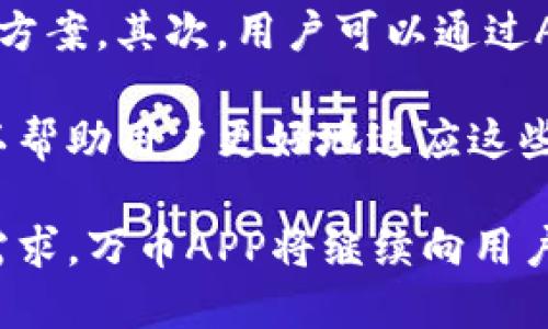 万币APP是干嘛的软件

关键词：万币, 数字货币, 投资, 加密货币/guanjianci

万币APP是一款专注于数字货币的应用软件，旨在为用户提供高效、便捷的数字货币交易、投资和管理服务。用户通过万币APP可以方便地进行多种加密货币的交易，获取最新的市场动态，参与各类数字资产投资。随着数字货币市场的快速发展，万币APP应运而生，为用户提供了一个安全、高效的平台，帮助他们在纷繁复杂的数字货币市场中找到方向。

万币APP的核心功能包括数字货币的交易、资产管理、实时行情、新闻资讯等，旨在满足不同层次用户的需求。它不仅支持比特币、以太坊等主流数字货币的交易，还涵盖了相对小众的数字资产，以满足不同投资者的需求。

万币APP的主要功能

万币APP提供了几个核心功能，首先是数字货币交易。在万币APP中，用户可以直接通过法币购买各类数字货币，包括主流的比特币和以太坊，以及一些新兴的有潜力的加密货币。另一方面，万币APP还允许用户之间进行直接交易，提供了一个去中心化的交易平台，用户可以根据市场价自由买卖数字资产。

其次，万币APP还具备完善的资产管理功能。用户可以通过万币APP实时查看自己的数字资产情况，包括各类资产的变化、总资产值等。万币APP的资产管理也考虑到了投资组合的监控，帮助用户根据市场的变化及时调整投资策略。

万币APP还提供了丰富的市场资讯和行情分析，让用户在进行数字资产投资时能够获取到最及时的市场数据。这包括实时的价格波动、市场新闻、行业动态等，让用户对市场变化有更深入的了解。万币APP也定期推出专业分析文章，帮助用户更好地理解市场趋势。

万币APP的安全性

安全性是万币APP的另一大亮点。在数字货币交易中，安全性是用户最为关心的话题之一。万币APP采取了多种安全措施，保障用户的资金安全，包括双重身份验证、加密技术、冷钱包存储等。无论是用户的账户信息，还是用户的资产，万币APP都会进行严格保护，降低黑客攻击的风险。

此外，万币APP定期进行安全审计和风险评估，确保平台的安全措施始终处于行业的前列。用户在使用过程中如发现任何安全隐患，都可以及时联系万币APP的客服，获得专业的帮助和支持。

使用万币APP的好处

使用万币APP的好处之一就是操作简单，界面友好。即使是数字货币投资的新手，也能够轻松上手操作。而对于那些有一定投资经验的用户，万币APP也提供了一些高级功能，包括合约交易、杠杆交易等，满足不同用户的个性化需求。

此外，万币APP还提供了多种推广和激励措施，吸引新用户加入。用户可以通过邀请好友、参与活动等方式获得各种奖励，这些奖励可以用来抵扣交易手续费或者直接兑换成数字资产。

最后，万币APP的团队具有丰富的行业经验，他们会定期举办线上线下交流活动，为用户提供更多学习和交流的机会。在这些活动中，用户不仅可以获得宝贵的经验，还可以与其他投资者分享心得，提高自己的投资水平。

常见问题解答

1. 万币APP的注册流程是怎样的？

万币APP的注册流程相对简单，用户只需下载并安装万币APP，打开应用后进入注册页面。用户需输入手机号并设置密码，完成验证后便可创建账户。建议用户使用强密码，并开启双重身份验证，以提高账户的安全性。此外，为了遵循法规，用户在注册时可能需要进行身份认证，上传相关证件。

一旦注册完成，用户便可登录万币APP，开始进行交易。在此过程中，用户还需选择合适的交易对和资金划拨方式，了解不同的交易规则，以及相应的交易费用。

2. 万币APP是否支持法币充值？

是的，万币APP支持法币充值，用户可通过多种方式进行资金充值，包括银行转账、支付宝、微信支付等。每种充值方式的到账时间和费用可能有所不同，用户在选择时可根据自身情况进行合理安排。

在充值成功后，用户可在APP中查看到自己的账户余额，并选择合适的交易对进行数字货币的购买。同时，万币APP还会定期推出信用卡充值的优惠活动，为用户提供更多的选择和便利。

3. 如何保障在万币APP上的安全性？

为了保障在万币APP上的安全性，用户可以采取以下几种措施：首先，开启双重身份验证，确保账户在登录和交易时都需要进行多重验证。其次，使用复杂的密码，并定期更换密码，降低被盗号风险。此外，用户应尽量避免在公共网络环境下进行交易，减少黑客攻击的机会。

另外，万币APP本身也采取了多种安全措施，包括冷钱包存储、大额提现审批等，保障用户的资产安全。用户如发现任何可疑活动，应及时联系万币APP客服，以便采取措施及时处理。

4. 如果我在万币APP上遇到问题，应该如何解决？

如果在使用万币APP过程中遇到任何问题，用户可以通过以下几种方式解决。首先，万币APP提供了详细的用户指南和FAQs，用户可以通过查阅相关资料找到解决方案。其次，用户可以通过APP内的客服系统，联系专业客服人员，获得一对一的帮助。通常情况下，客服会在第一时间内处理用户的问题，并提供解决方案。 

此外，万币APP也会定期发布更新和维护通知，用户应保持关注，以便及时了解平台的最新动态。一些功能的调整和可能会影响用户的使用体验，了解最新信息可以帮助用户更好地适应这些变化。

总结而言，万币APP作为一款数字货币交易应用，结合安全性、便利性和丰富的信息服务，帮助用户在数字货币的投资旅程中迈出坚定的一步。通过不断适应市场需求，万币APP将继续向用户提供卓越的服务，推动数字货币的发展与普及。
