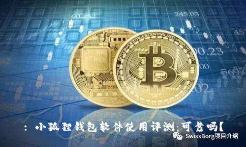 : 小狐狸钱包软件使用评测:可靠吗?