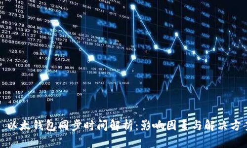 : 以太钱包同步时间解析:影响因素与解决方案