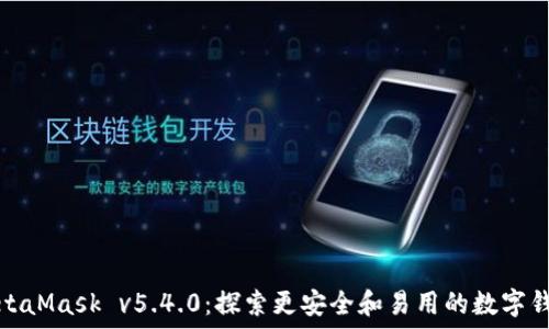 MetaMask v5.4.0:探索更安全和易用的数字钱包