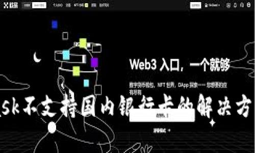 Title: MetaMask不支持国内银行卡的解决方案与优缺点分析