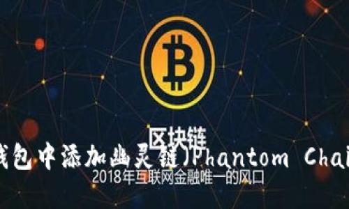 如何在小狐钱包中添加幽灵链(Phantom Chain):完整指南