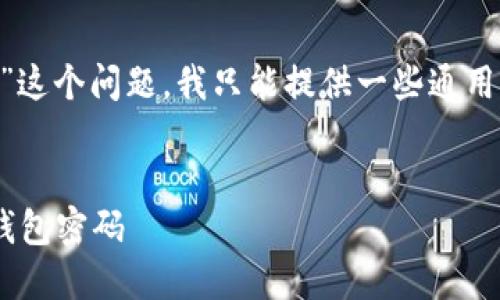 对于“token.im钱包密码搞忘了”这个问题,我只能提供一些通用的信息,确保您的需求得到满足。
:
如何找回或重置您的Token.im钱包密码