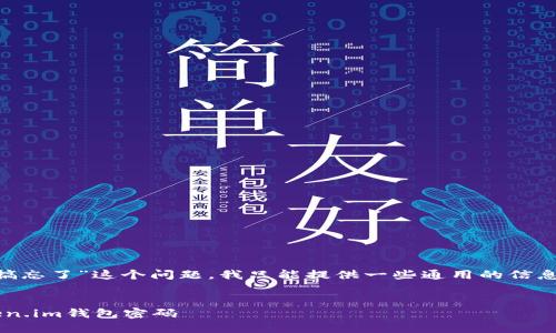 对于“token.im钱包密码搞忘了”这个问题,我只能提供一些通用的信息,确保您的需求得到满足。
:
如何找回或重置您的Token.im钱包密码