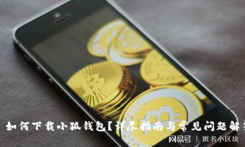 : 如何下载小狐钱包?详尽指南与常见问题解答