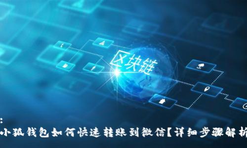 :
小狐钱包如何快速转账到微信?详细步骤解析