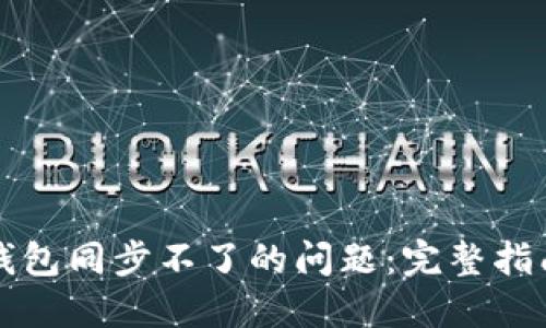 解决狗狗币钱包同步不了的问题：完整指南与解决方案