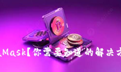 无法安装MetaMask?你需要知道的解决方案与常见问题