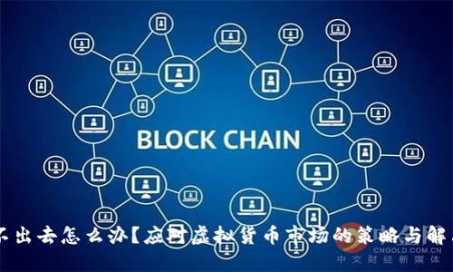 币卖不出去怎么办?应对虚拟货币市场的策略与解决方案