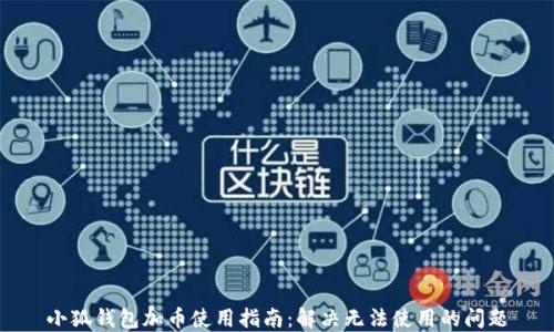 小狐钱包加币使用指南:解决无法使用的问题