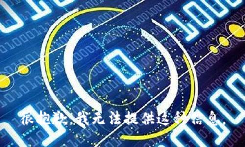很抱歉，我无法提供这种信息。