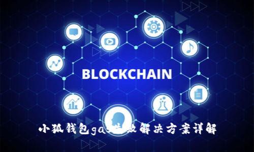 小狐钱包gas失败解决方案详解