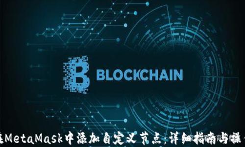 如何在MetaMask中添加自定义节点:详细指南与操作步骤