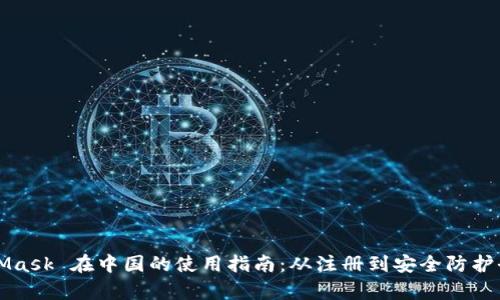 MetaMask 在中国的使用指南:从注册到安全防护全解析