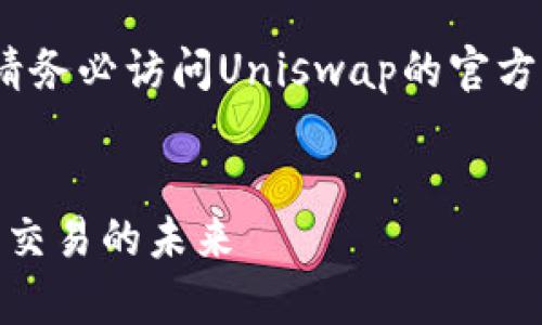 注意:为确保信息准确和有效,请务必访问Uniswap的官方网站进行确认和获取最新数据。
Uniswap交易所官网:去中心化交易的未来