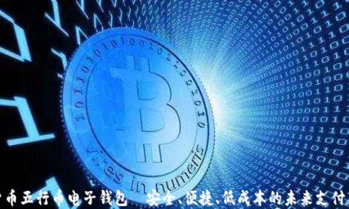 数字货币五行币电子钱包—安全、便捷、低成本的未来支付新选择