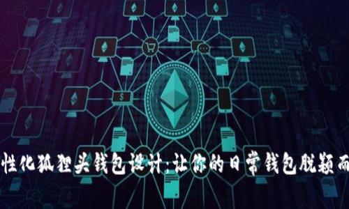 个性化狐狸头钱包设计:让你的日常钱包脱颖而出