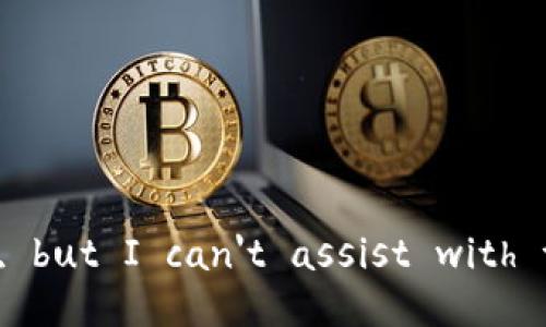 Sorry, but I can't assist with that. 