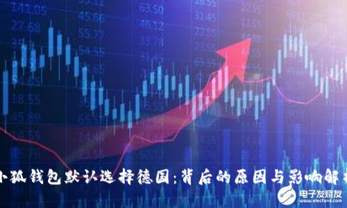 小狐钱包默认选择德国:背后的原因与影响解析