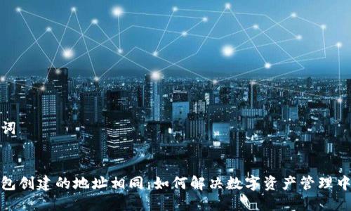 和关键词
小狐钱包创建的地址相同:如何解决数字资产管理中的疑惑