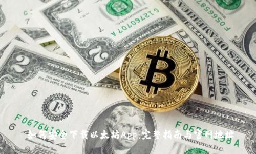 如何安全下载以太坊App:完整指南与官网地址